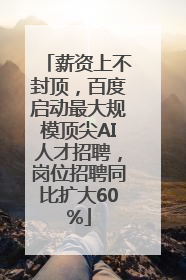薪资上不封顶，百度启动最大规模顶尖AI人才招聘，岗位招聘同比扩大60%